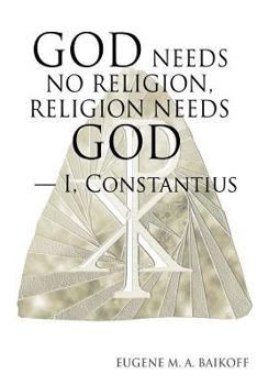 Paperback God Needs No Religion, Religion Needs God - I, Constantius Book