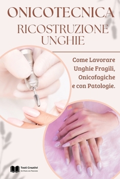 Onicotecnica e Ricostruzione Unghie: Come Lavorare Unghie Fragili, Onicofagiche e con Patologie (Italian Edition)
