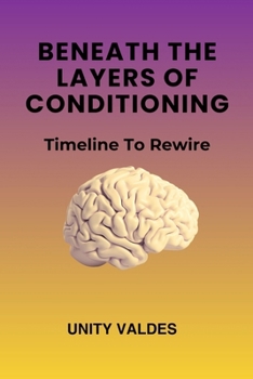 Paperback Beneath The Layers of Conditioning: Timeline To Rewire Book