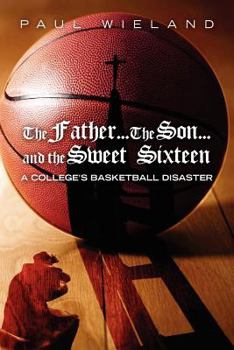 Paperback The Father...The Son...and the Sweet Sixteen: A College's Basketball Disaster Book