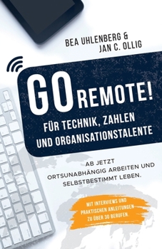 Paperback GO REMOTE! für Technik, Zahlen & Organisationstalente - Ab jetzt ortsunabhängig arbeiten und selbstbestimmt leben. Mit Interviews und praktischen Anle [German] Book