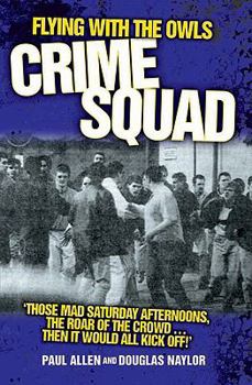 Paperback Flying with the Owls Crime Squad: Those Mad Saturday Afternoons, the Roar of the Crowd...Then It Would All Kick Off!' Book