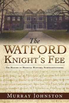 Paperback The Watford Knight's Fee: The Medieval Manors of Watford, Northamptonshire. Book