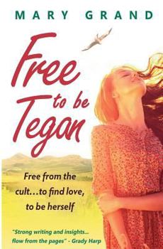 Paperback Free to Be Tegan: Free from the Cult...to Find Love, to Be Herself Book