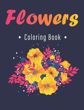 Flower Coloring Book: An Adult Coloring Book with Flower Collection, Stress Relieving Flower Designs for Relaxation