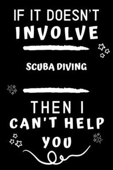 Paperback If It Doesn't Involve Scuba Diving Then I Can't Help You: Perfect Scuba Diving Gift - Blank Lined Notebook Journal - 120 Pages 6 x 9 Format - Office G Book