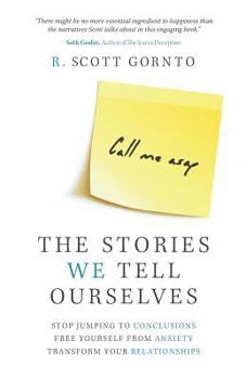 Paperback The Stories We Tell Ourselves: Stop Jumping to Conclusions. Free Yourself from Anxiety. Transform Your Relationships. Book