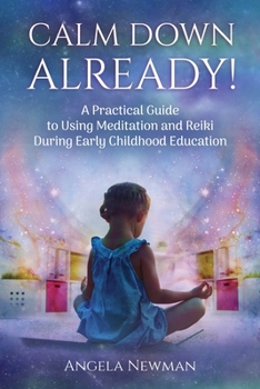 Paperback Calm Down Already!: A Practical Guide to Using Meditation and Reiki During Early Childhood Education Book