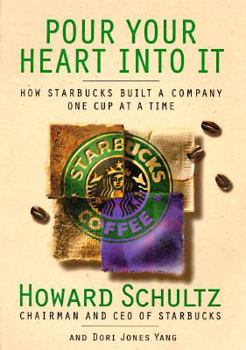 Pour Your Heart into It : How Starbucks Built a Company One Cup at a Time
