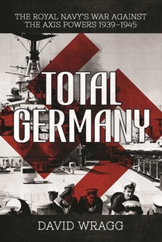 Hardcover Total Germany: The Royal Navy's War Against the Axis Powers 1939?1945 Book