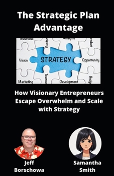 Paperback The Strategic Plan Advantage: How Visionary Entrepreneurs Escape Overwhelm and Scale with Strategy Book