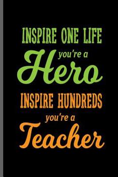 Paperback Inspire one life You're a Hero Inspire hundreds You're a Teacher: Teacher Professor notebooks gift (6x9) Dot Grid notebook to write in Book