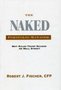 Hardcover The Naked Portfolio Manager: Why Rules Trump Reason on Wall Street Book