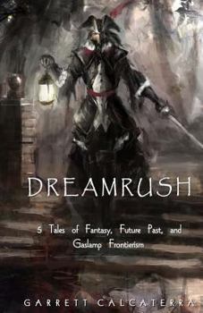 Paperback Dreamrush: 5 Tales of Fantasy, Future Past, and Gaslamp Frontierism Book