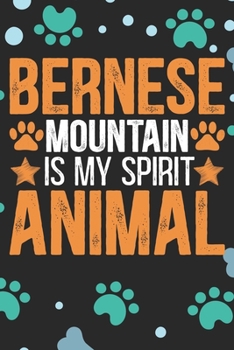 Bernese Mountain Is My Spirit Animal: Cool Bernese Mountain Dog Journal Notebook - Bernese Mountain Puppy Lover Gifts – Funny Bernese Mountain Dog ... Mountain Owner Gifts. 6 x 9 in 120 pages