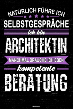 Natürlich führe ich Selbstgespräche ich bin Architektin manchmal brauche ich eben kompetente Beratung Notizbuch: Architektin Journal DIN A5 liniert 120 Seiten Geschenk (German Edition)