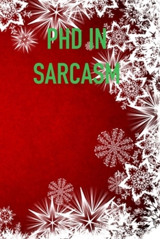 PHD iN SARCASM: 6x9 Journal christmas sarcastic work hospital notebook Christmas gift presents for under 10 dollars