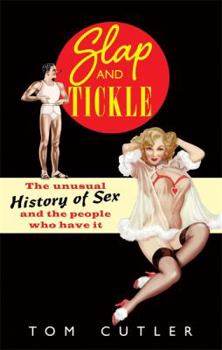 Hardcover Slap and Tickle: The Unusual History of Sex and the People Who Do It. by Tom Cutler Book
