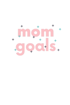 Mom Goals: Notebook / Simple Blank Lined Writing Journal / Behaviour Tracking / Memories / Mum / Mother / Parent / Children / Kids / Newborn Baby / ... Study / Organiser / Motivation / Work / Gift