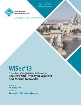 Paperback WiSEC 13 Proceedings of the Sixth ACM Conference on Security and Privacy in Wireless and Mobile Networks Book