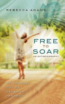 Free To Soar: My Journey Out of Abuse To Freedom