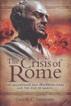 Hardcover The Crisis of Rome: The Jugurthine and Northern Wars and the Rise of Marius Book