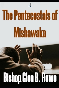 The Pentecostals of Mishawaka: Bishop Glen B. Rowe