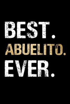 Best Abuelito Ever: Grandpa Dad Journal Lined Notebook for Daily Notes Or Diary Writing, Notepad or To Do List - Unique Father's Day, Birthday, Christmas Gift or Stocking Stuffer for Grandfather or Fa