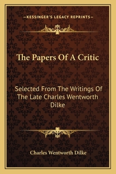 Paperback The Papers Of A Critic: Selected From The Writings Of The Late Charles Wentworth Dilke Book