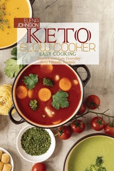 Keto Slow Cooker Easy Cooking: 50 Quick and Easy Everyday Keto Friendly Recipes