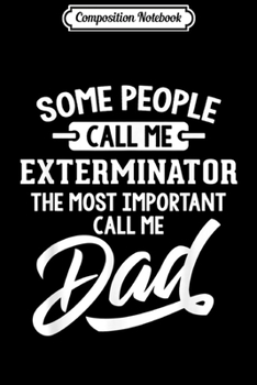 Composition Notebook: Mens Most Important Exterminator Dad Fathers Day Gift  Journal/Notebook Blank Lined Ruled 6x9 100 Pages