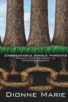 Unbreakable Single Parents: Triumph Over Adversity in Entrepreneurship