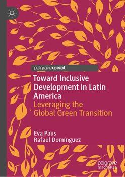 Toward Inclusive Development in Latin America: Leveraging the Global Green Transition (Palgrave Studies in Latin American Heterodox Economics)