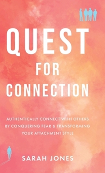 Hardcover Quest for Connection: Authentically Connect With Others by Conquering Fear & Transforming Your Attachment Style Book