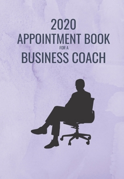2020 APPOINTMENT BOOK FOR A BUSINESS COACH: THIS QUARTERLY BOOKING DIARY IS PERFECT FOR ANY BUSY PROFESSIONAL/ENTREPRENEUR WHO WANTS TO KEEP TRACK OF ... SPECIFIC DAILY & HOURLY PLANNER WITH NOTES.