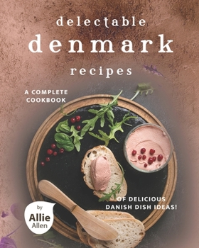 Paperback Delectable Denmark Recipes: A Complete Cookbook of Delicious Danish Dish Ideas! Book