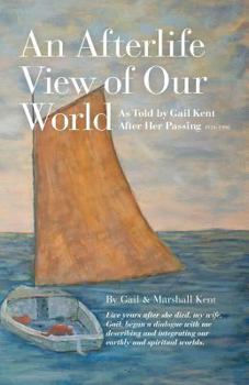 Paperback An Afterlife View of Our World: As Told by Gail Kent After Her Passing Book
