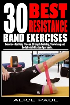 Paperback 30 Best Resistance Band Exercises: Exercises for Body Fitness, Strength training, Stretching and Body rehabilitation approach.. Book