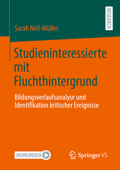 Paperback Studieninteressierte Mit Fluchthintergrund: Bildungsverlaufsanalyse Und Identifikation Kritischer Ereignisse [German] Book