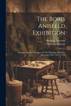 Paperback The Boris Anisfeld Exhibition: With Introd. And Catalogue Of The Paintings [brooklyn Museum] 1918 - 1919 - 1920 Book