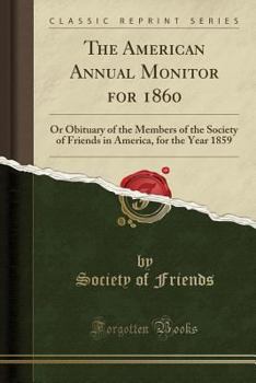 Paperback The American Annual Monitor for 1860: Or Obituary of the Members of the Society of Friends in America, for the Year 1859 (Classic Reprint) Book