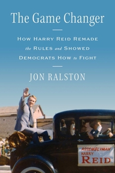 Hardcover The Game Changer: How Harry Reid Remade the Rules and Showed Democrats How to Fight Book