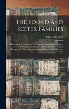 The Pound and Kester Families: Containing an Account of the Ancestry of John Pound (born in 1735) and William Kester (born in 1733) and a Genealogica