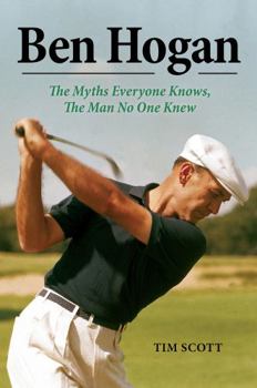 Hardcover Ben Hogan: The Myths Everyone Knows, the Man No One Knew Book