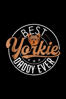 Paperback Best Yorkie daddy ever: Yorkie Dad Funny Yorkshire Terrier Dog Daddy Best Journal/Notebook Blank Lined Ruled 6x9 100 Pages Book