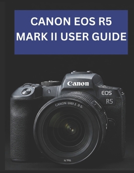 Paperback Canon EOS R5 Mark II User Guide: From Beginner to Advanced Mastering the CANON EOS R5 MARK II Book