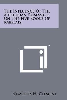 The influence of the Arthurian romances on the five books of Rabelais, (University of California publications in modern philology, v. 12, no. 3)