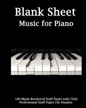 Blank Sheet Music for Piano : Piano Cover, Bracketed Staff Paper, Clefs Notebook,100 Pages,100 Full Staved Sheet, Music Sketchbook,Music Notation Guide,Manuscript Paper,pianist Gifts Standard for Stud