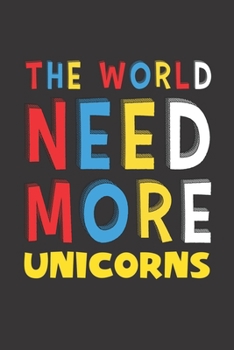 The World Need More Unicorns: Unicorns Lovers Funny Gifts Journal Lined Notebook 6x9 120 Pages