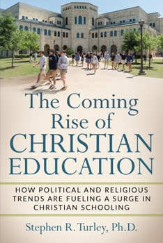 Paperback The Coming Rise of Christian Education: How Political and Religious Trends are Fueling a Surge in Christian Schooling Book